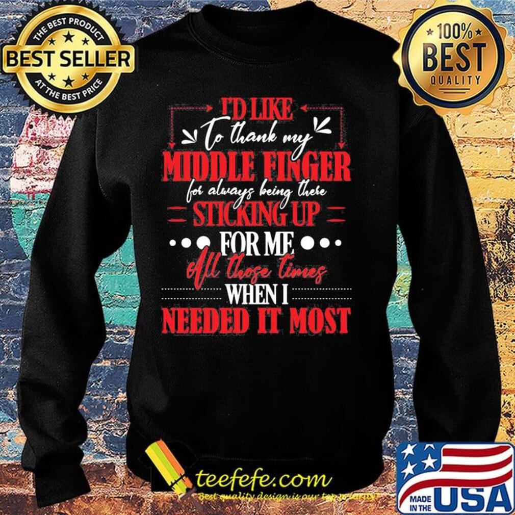 I'd like to thank my middle finger for always being there sticking up for me all those times when i needed it most s Sweater I'd like to thank my middle finger for always being there sticking up for me all those times when i needed it most s Sweater