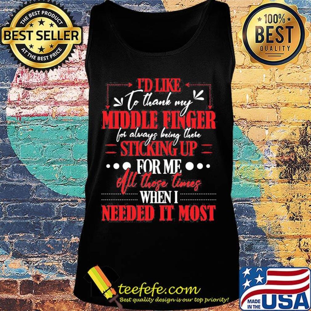 I'd like to thank my middle finger for always being there sticking up for me all those times when i needed it most s Tank top I'd like to thank my middle finger for always being there sticking up for me all those times when i needed it most s Tank top