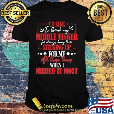 I'd like to thank my middle finger for always being there sticking up for me all those times when i needed it most shirt