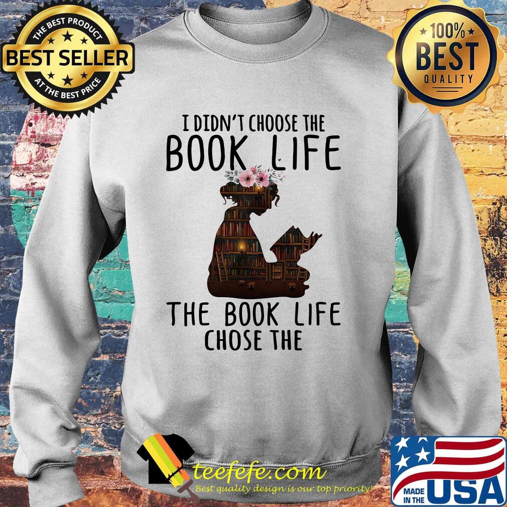I Didn't Choose The Book Life The Book Life Chose The Girl Flower Bookcase Shirt Sweater I Didn't Choose The Book Life The Book Life Chose The Girl Flower Bookcase Shirt Sweater