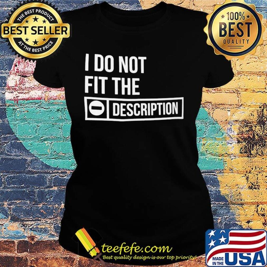 I do not fit the description s Ladies tee I do not fit the description s Ladies tee