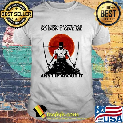 I Do Things My Own Way So Don't Give Me Any Lip About It Swordsman Sunset Shirt