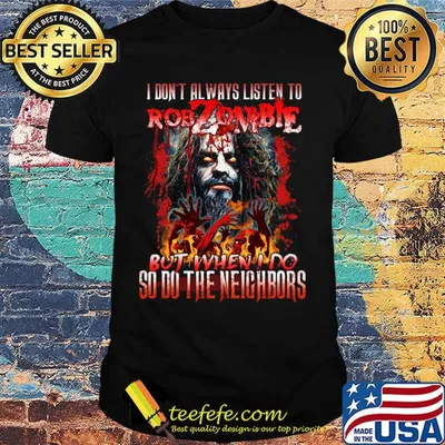 I don't always listen to rob zombie but when i do so do the neighbors shirt