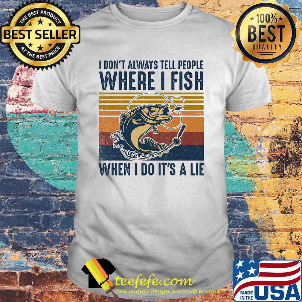 I don't always tell people where i fish when i do it's a lie vintage retro shirt