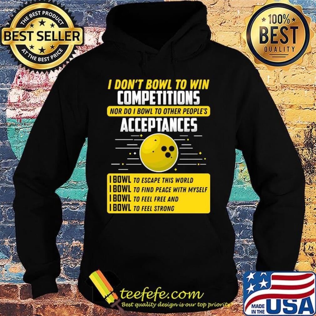 I don't bowl to win competitions nor do I bowl to other people's s Hoodie I don't bowl to win competitions nor do I bowl to other people's s Hoodie