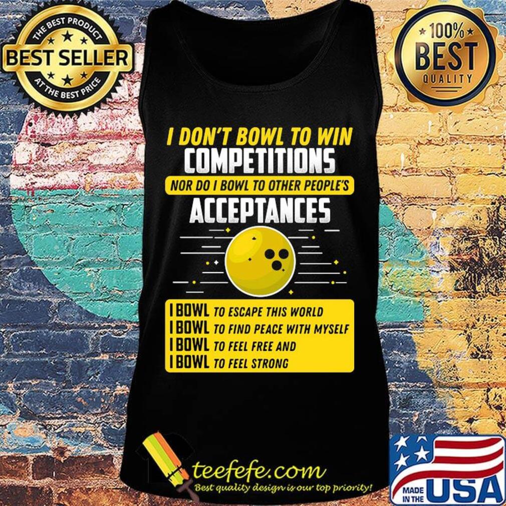 I don't bowl to win competitions nor do I bowl to other people's s Tank top I don't bowl to win competitions nor do I bowl to other people's s Tank top