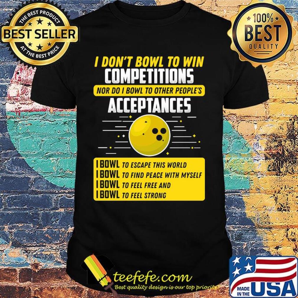 I don't bowl to win competitions nor do I bowl to other people's shirt I don't bowl to win competitions nor do I bowl to other people's shirt