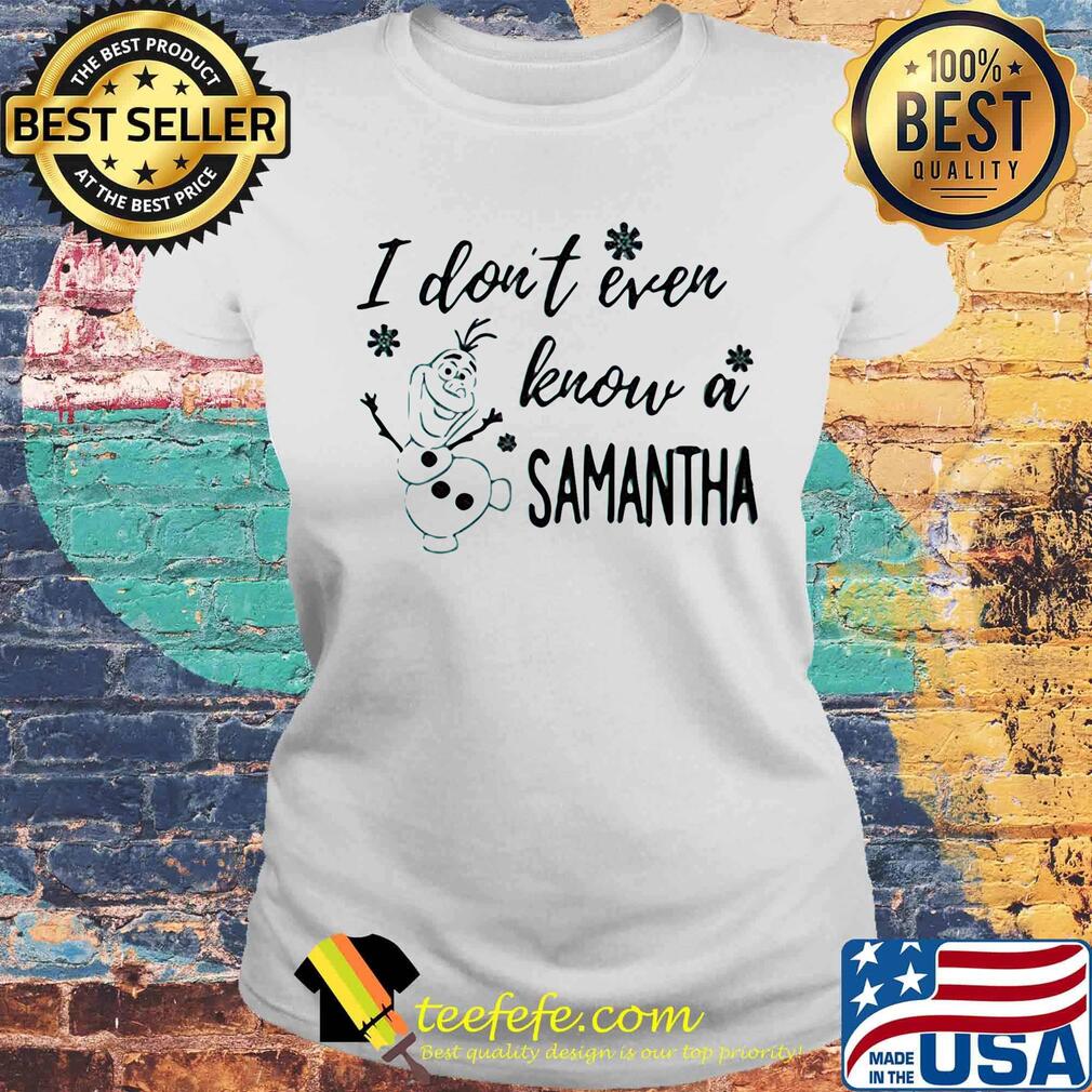 I don't even know a samantha snowmen s Laides tee I don't even know a samantha snowmen s Laides tee