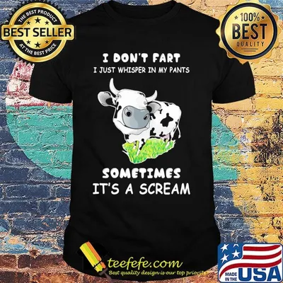 I Don't Fart I Just Whisper In My Pants Sometimes It's A Scream Cow Shirt