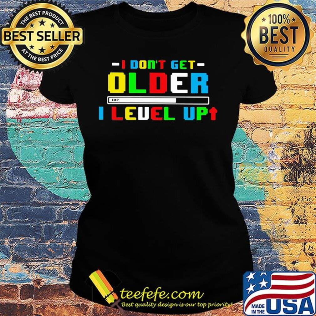 I don't get older i level up s Ladies tee I don't get older i level up s Ladies tee