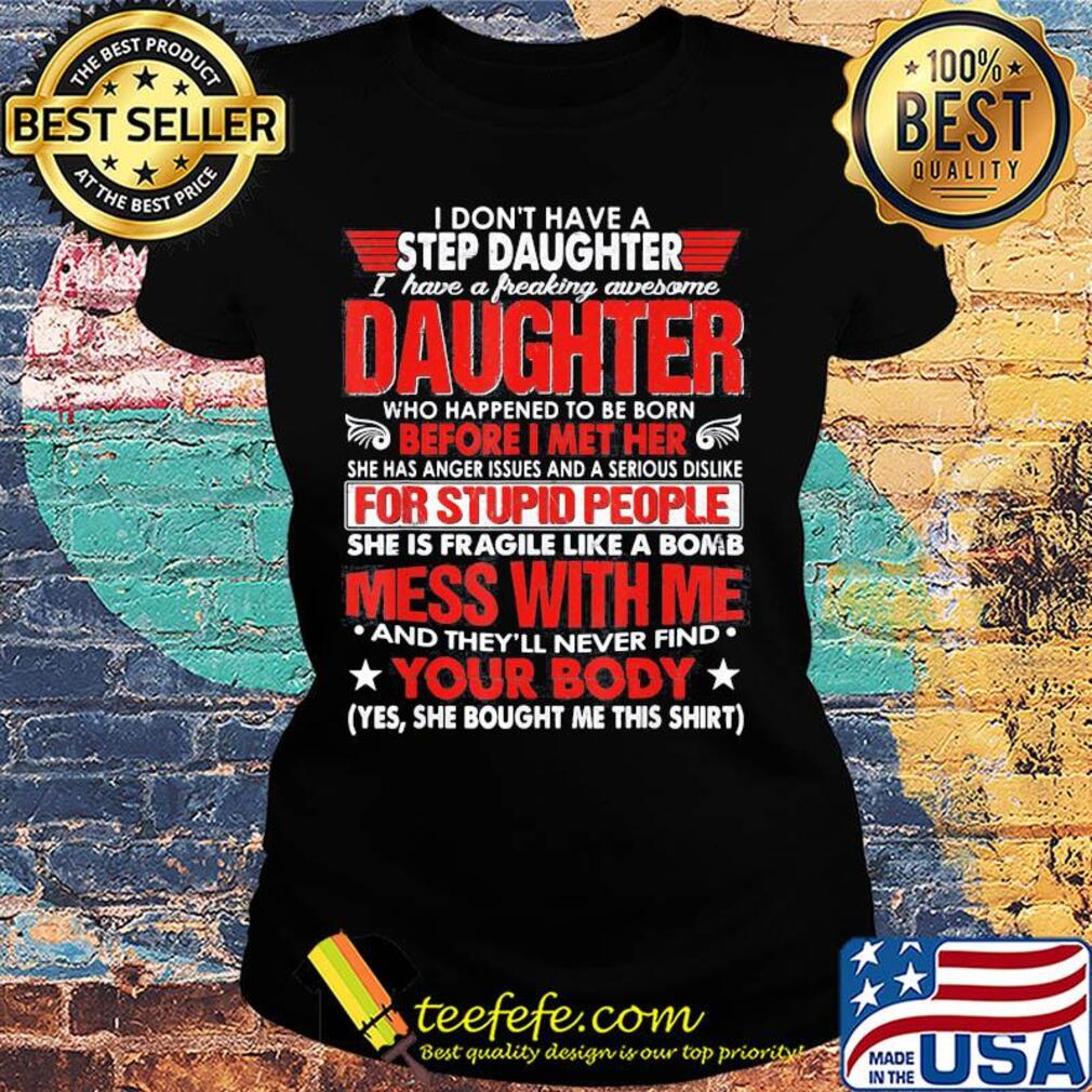 I don't have a step daughter i have a freaking awesome daughter who happened to be born before i met her s Ladies tee I don't have a step daughter i have a freaking awesome daughter who happened to be born before i met her s Ladies tee