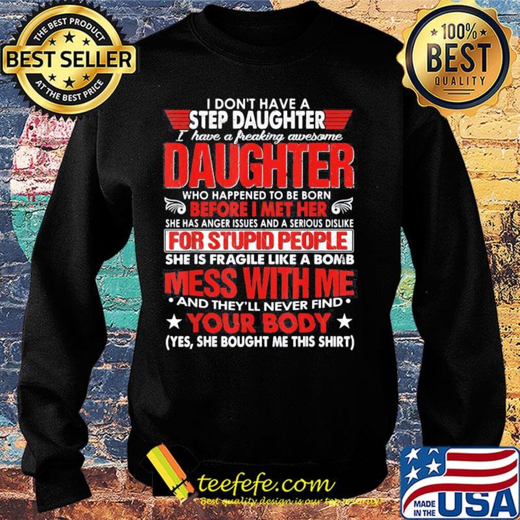 I don't have a step daughter i have a freaking awesome daughter who happened to be born before i met her s Sweater I don't have a step daughter i have a freaking awesome daughter who happened to be born before i met her s Sweater