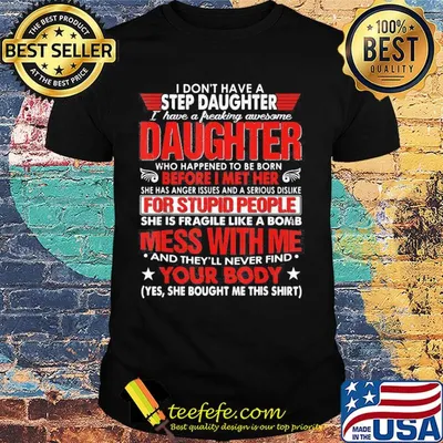 I don't have a step daughter i have a freaking awesome daughter who happened to be born before i met her shirt
