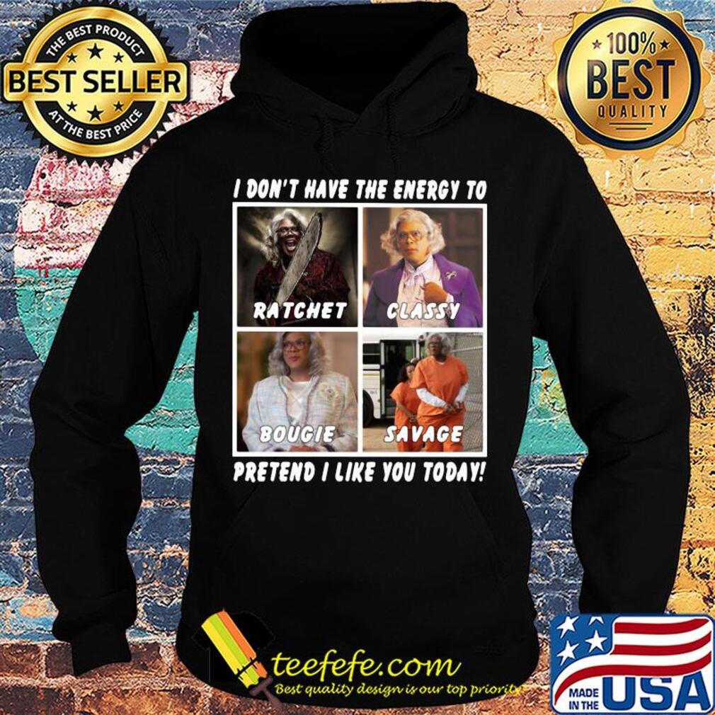 I don't have the energy to ratchet classy bougie savage pretend I like you today s Hoodie I don't have the energy to ratchet classy bougie savage pretend I like you today s Hoodie