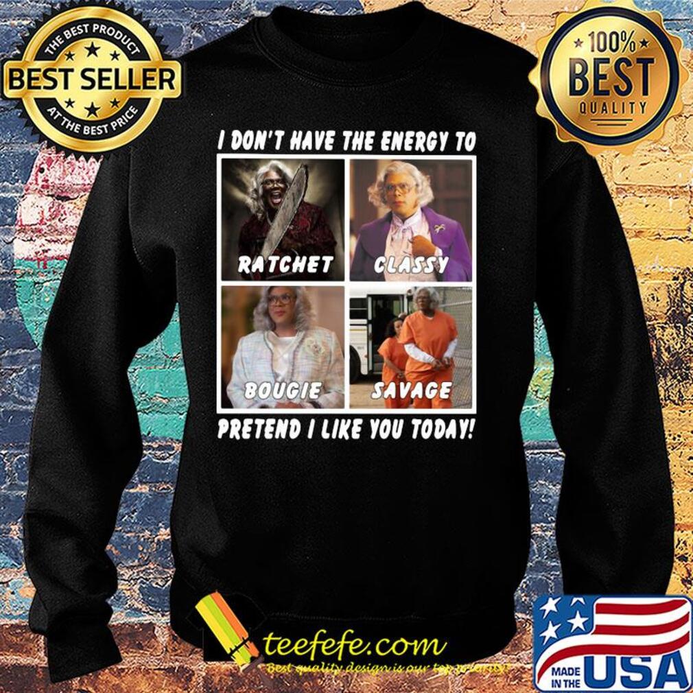 I don't have the energy to ratchet classy bougie savage pretend I like you today s Sweater I don't have the energy to ratchet classy bougie savage pretend I like you today s Sweater