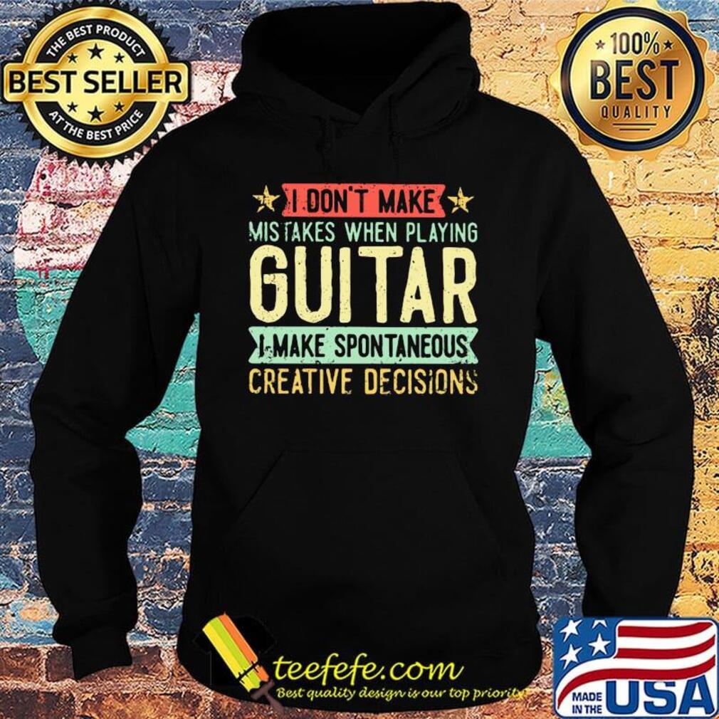 I don't make mistakes when playing guitar i make spontaneous creative decisions s Hoodie I don't make mistakes when playing guitar i make spontaneous creative decisions s Hoodie