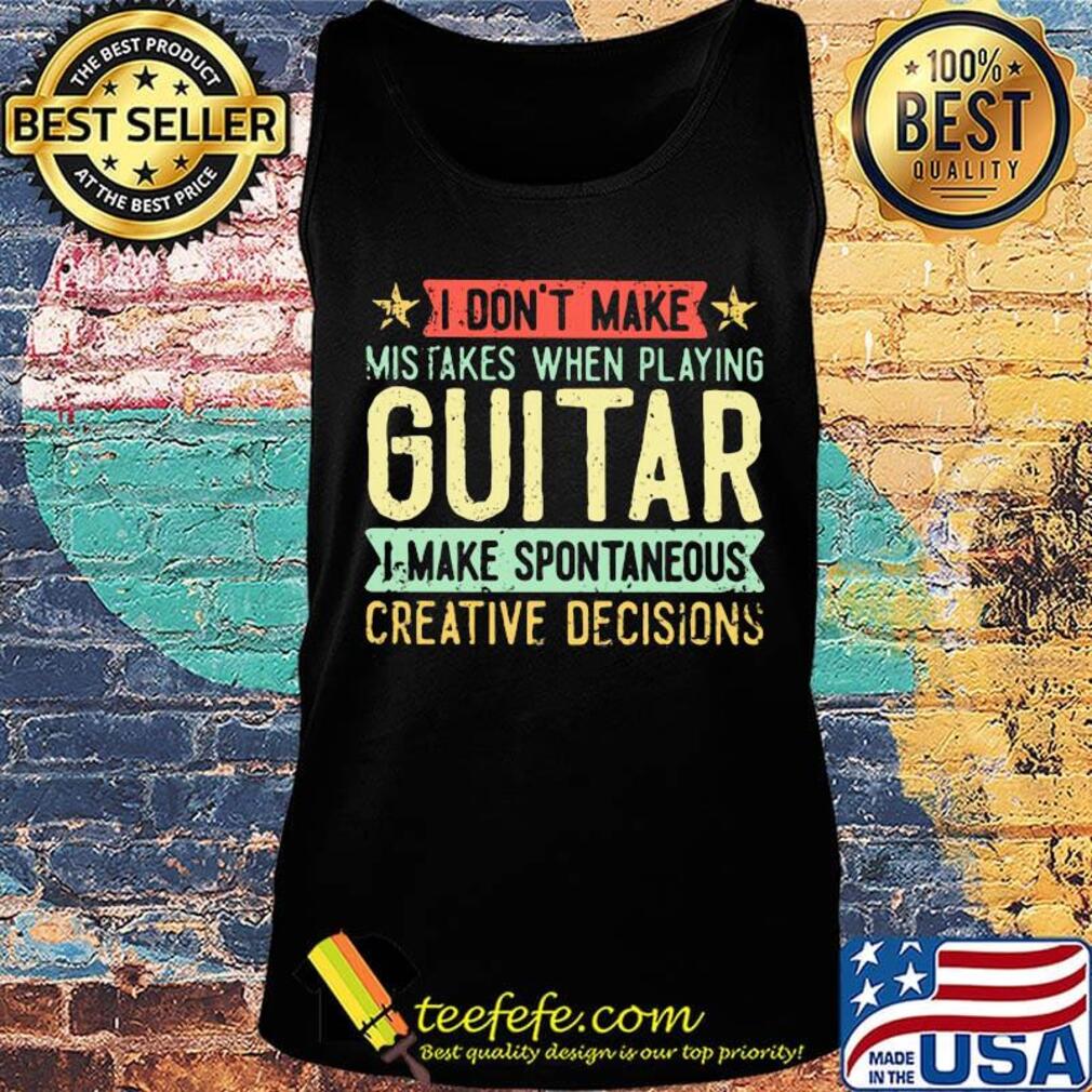 I don't make mistakes when playing guitar i make spontaneous creative decisions s Tank top I don't make mistakes when playing guitar i make spontaneous creative decisions s Tank top