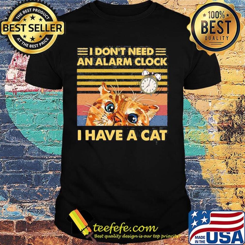 I don't need an alarm clock i have a cat vintage retro black shirt I don't need an alarm clock i have a cat vintage retro black shirt