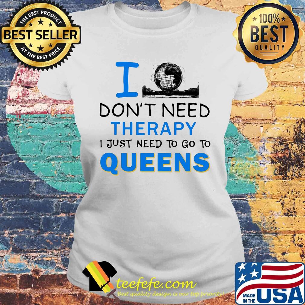 I don't need therapy I just need to go to queens s Laides tee I don't need therapy I just need to go to queens s Laides tee