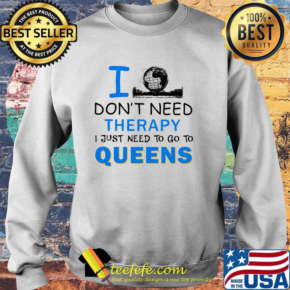 I don't need therapy I just need to go to queens s Sweater I don't need therapy I just need to go to queens s Sweater