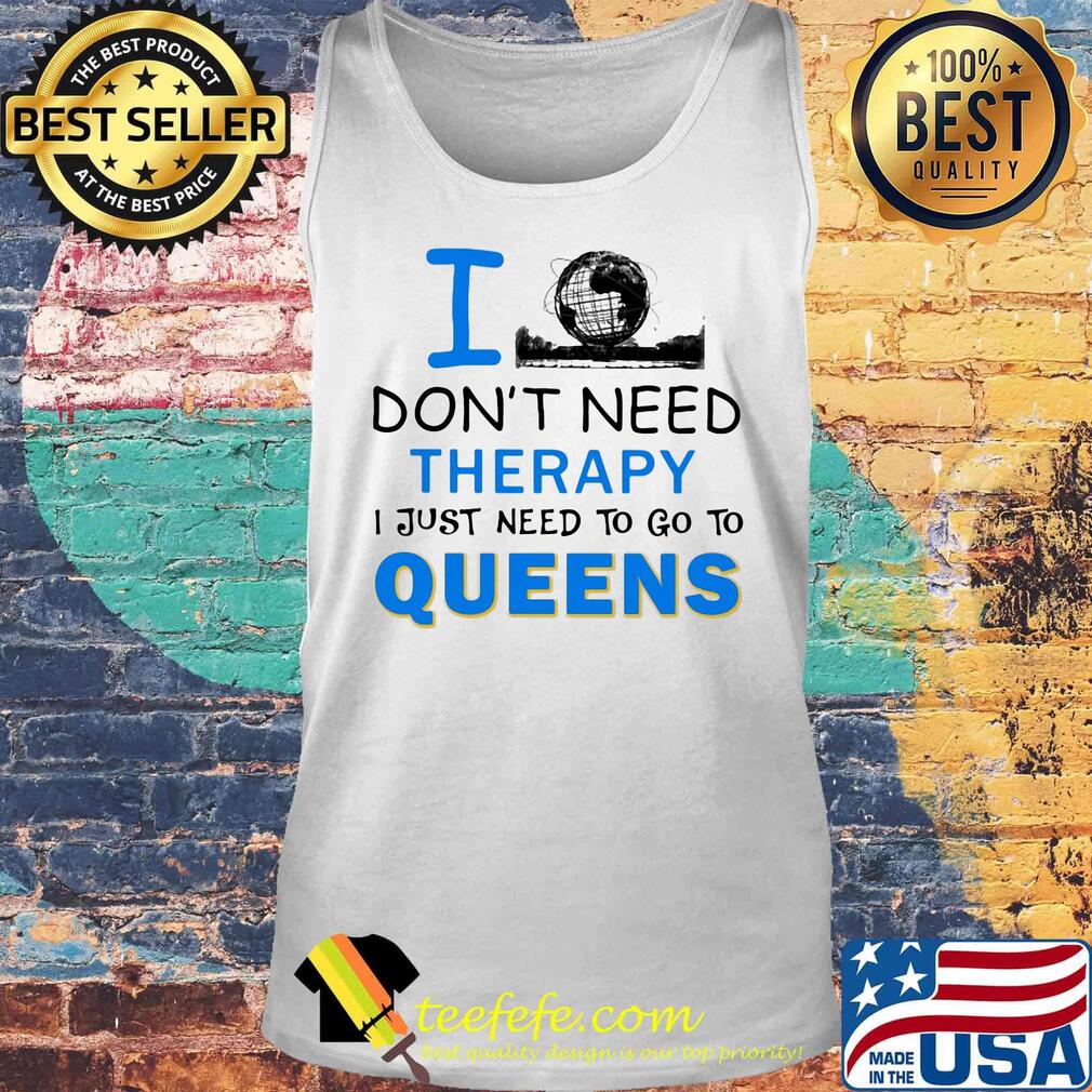 I don't need therapy I just need to go to queens s Tank top I don't need therapy I just need to go to queens s Tank top