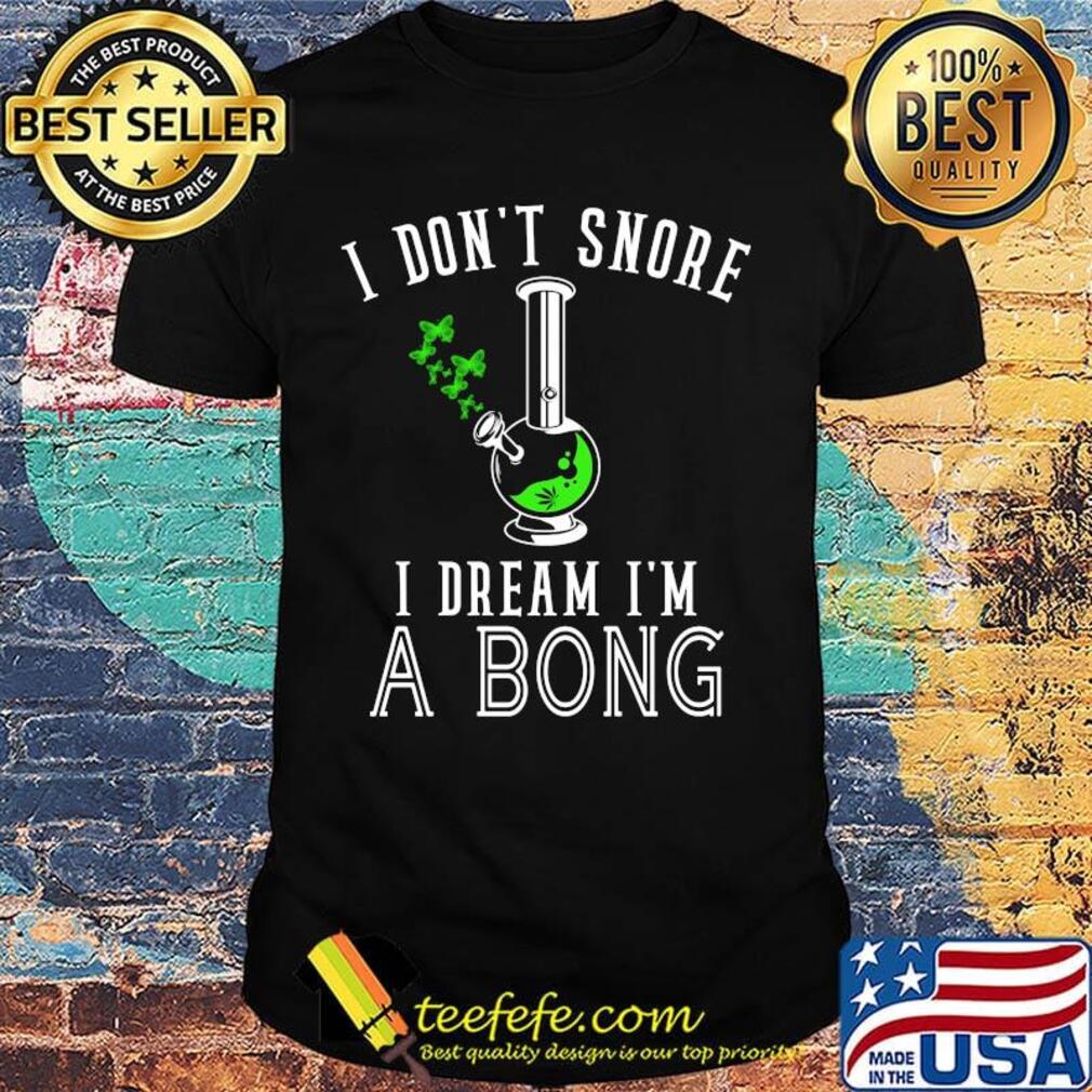 I Don't Snore I Dream I'm A Bong Test Tube Shirt