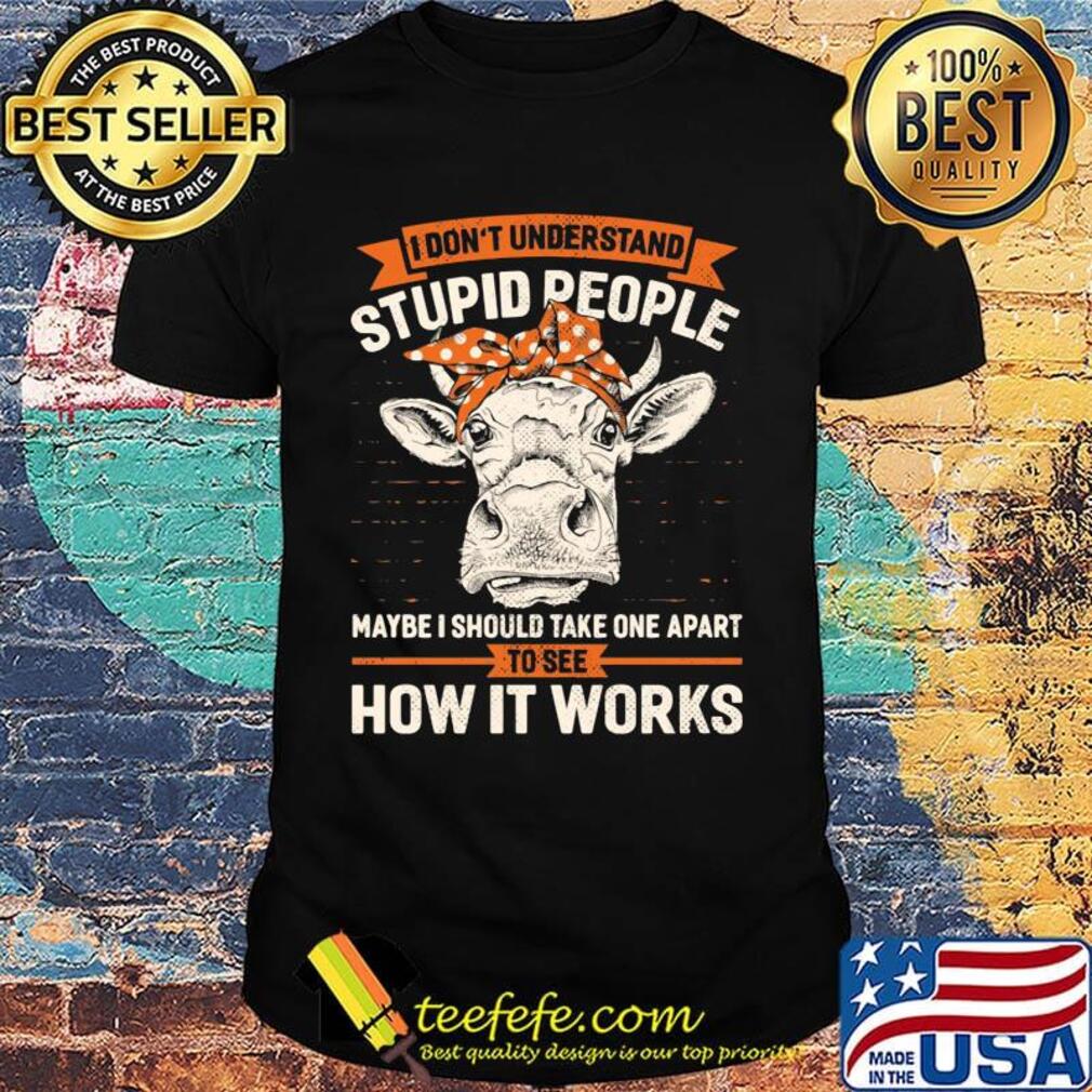 I Don't Understand Stupid People Maybe I Should Take One Apart To See How It Works Cow Headband Shirt
