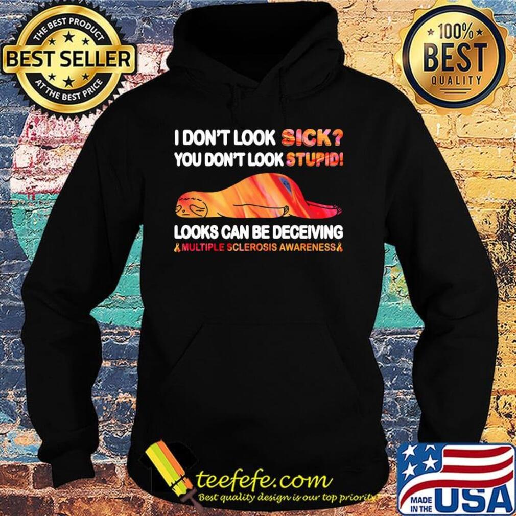 I Don’t Look Sick You Don’t Look Stupid Looks Can Be Deceiving Multiple Sclerosis Awareness Sloth Shirt Hoodie I Don’t Look Sick You Don’t Look Stupid Looks Can Be Deceiving Multiple Sclerosis Awareness Sloth Shirt Hoodie
