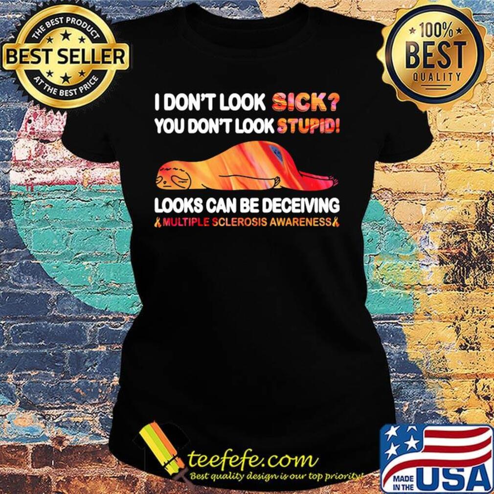 I Don’t Look Sick You Don’t Look Stupid Looks Can Be Deceiving Multiple Sclerosis Awareness Sloth Shirt Ladies tee I Don’t Look Sick You Don’t Look Stupid Looks Can Be Deceiving Multiple Sclerosis Awareness Sloth Shirt Ladies tee