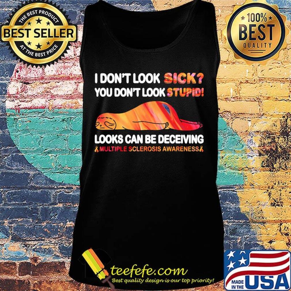 I Don’t Look Sick You Don’t Look Stupid Looks Can Be Deceiving Multiple Sclerosis Awareness Sloth Shirt Tank top I Don’t Look Sick You Don’t Look Stupid Looks Can Be Deceiving Multiple Sclerosis Awareness Sloth Shirt Tank top