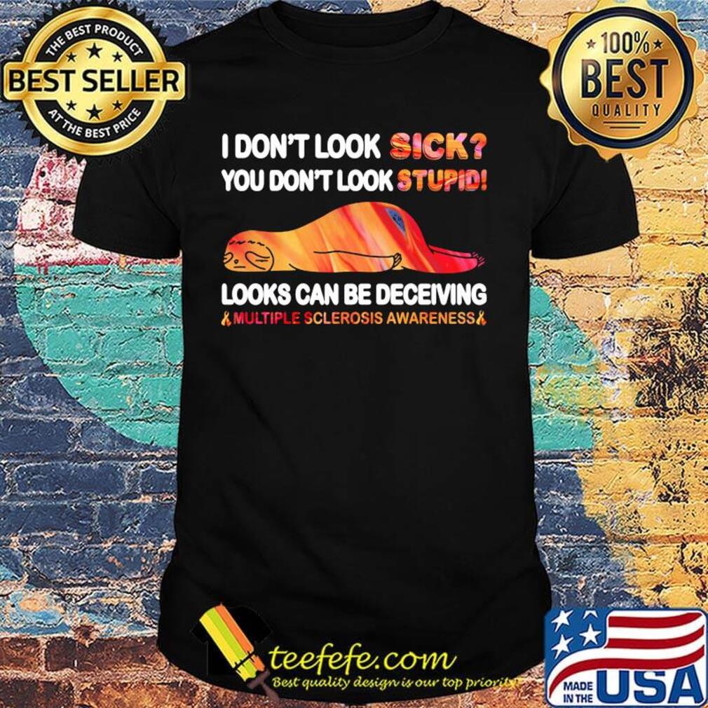 I Don’t Look Sick You Don’t Look Stupid Looks Can Be Deceiving Multiple Sclerosis Awareness Sloth Shirt I Don’t Look Sick You Don’t Look Stupid Looks Can Be Deceiving Multiple Sclerosis Awareness Sloth Shirt