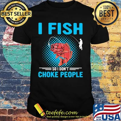 I Fish So I Don't Choke People Red Shirt
