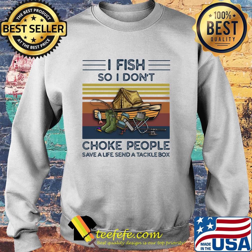 I fish so i don't choke people save a life send a tackle box vintage retro s Sweater I fish so i don't choke people save a life send a tackle box vintage retro s Sweater