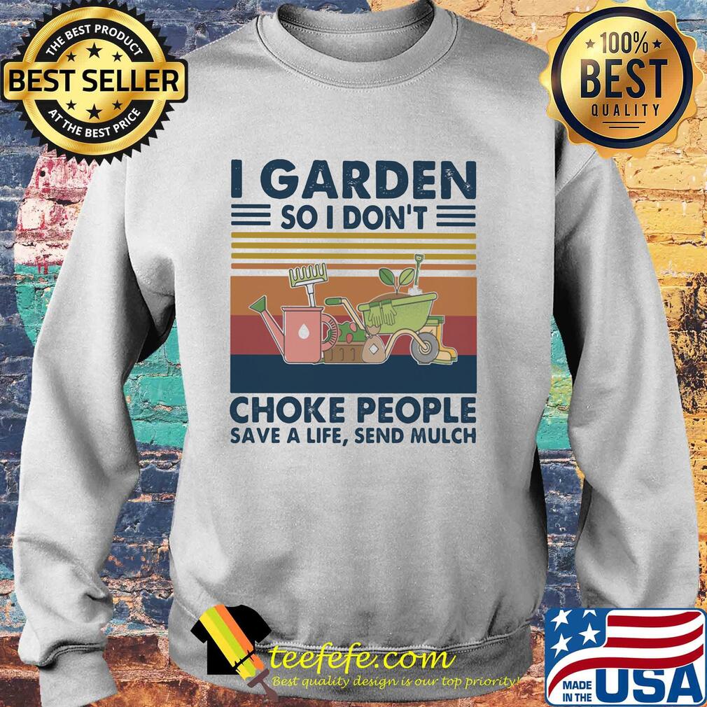 I garden so I don't choke people save a life send mulch flower vintage s Sweater I garden so I don't choke people save a life send mulch flower vintage s Sweater