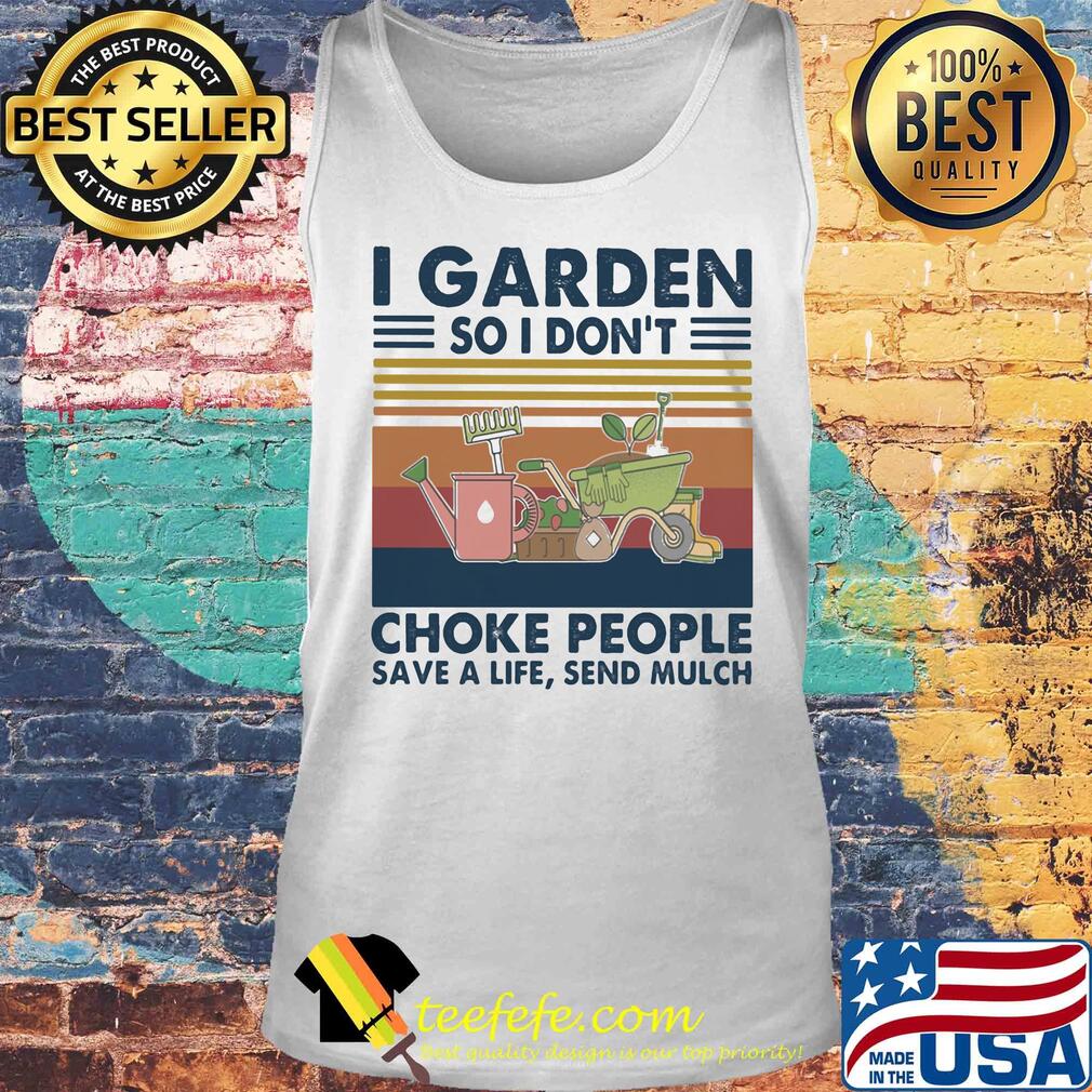 I garden so I don't choke people save a life send mulch flower vintage s Tank top I garden so I don't choke people save a life send mulch flower vintage s Tank top