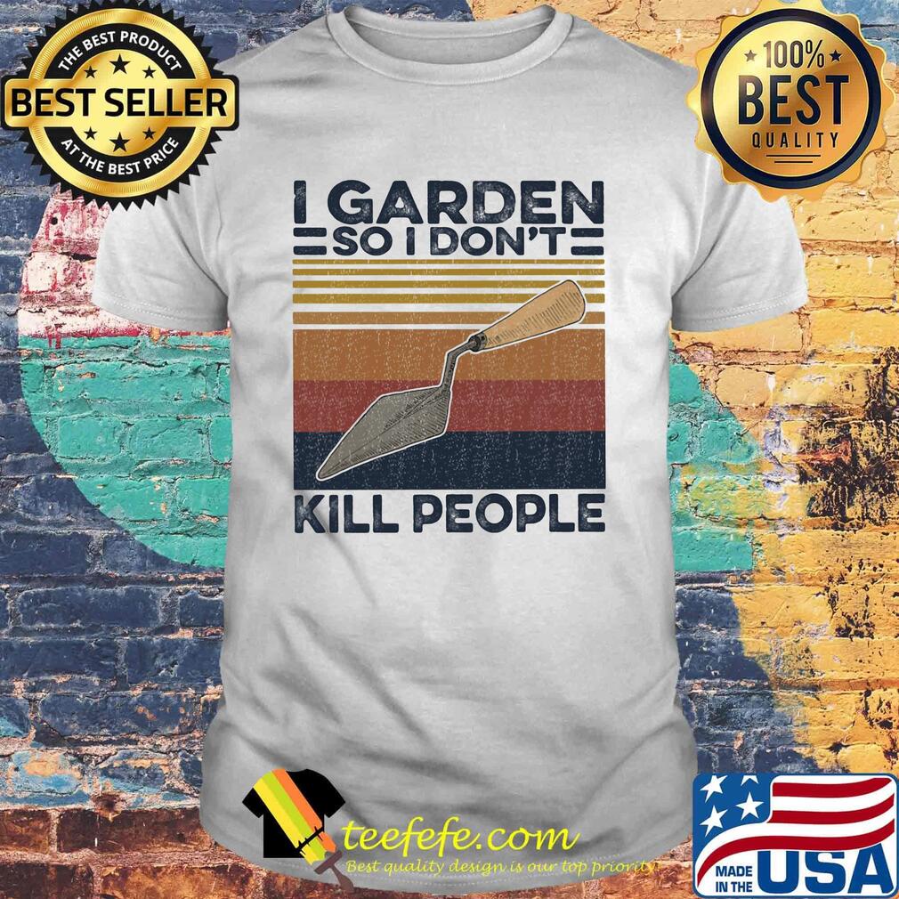I garden so i don't kill people vintage retro shirt