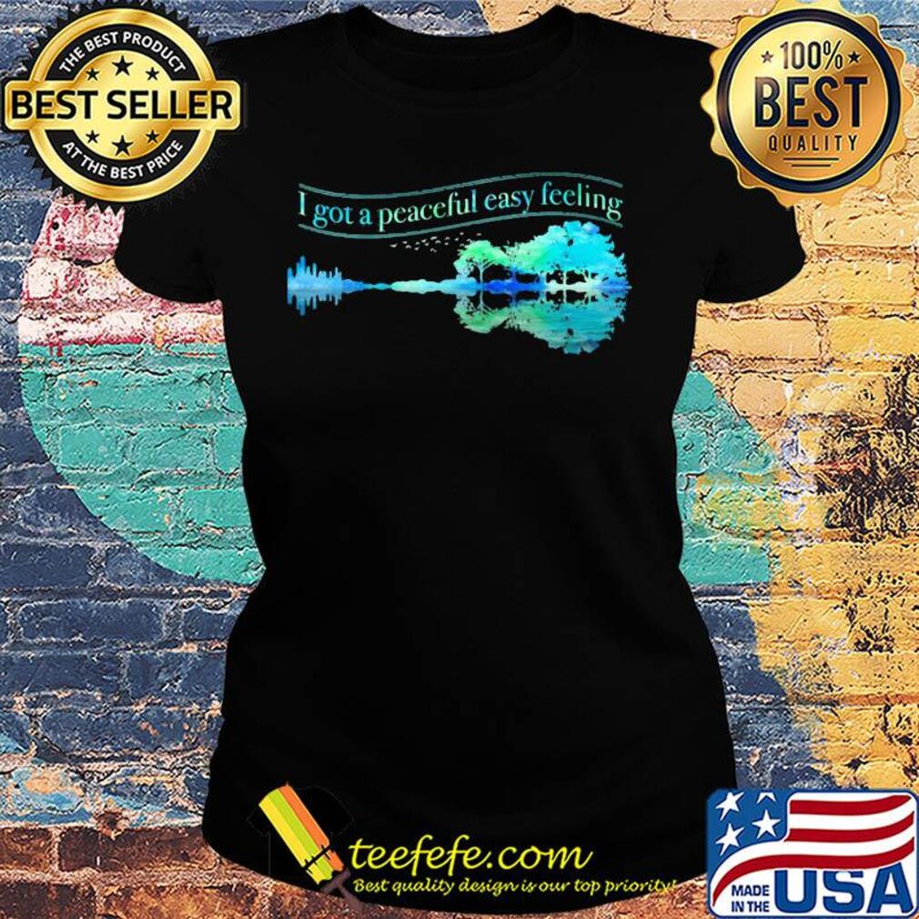 I got a peaceful easy feeling water reflection s Ladies tee I got a peaceful easy feeling water reflection s Ladies tee