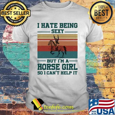 I hate being sexy but i'm a horse girl so i can't help it vintage retro shirt