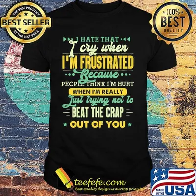 I hate that i cry when i’m frustrated because people think i’m hurt star shirt