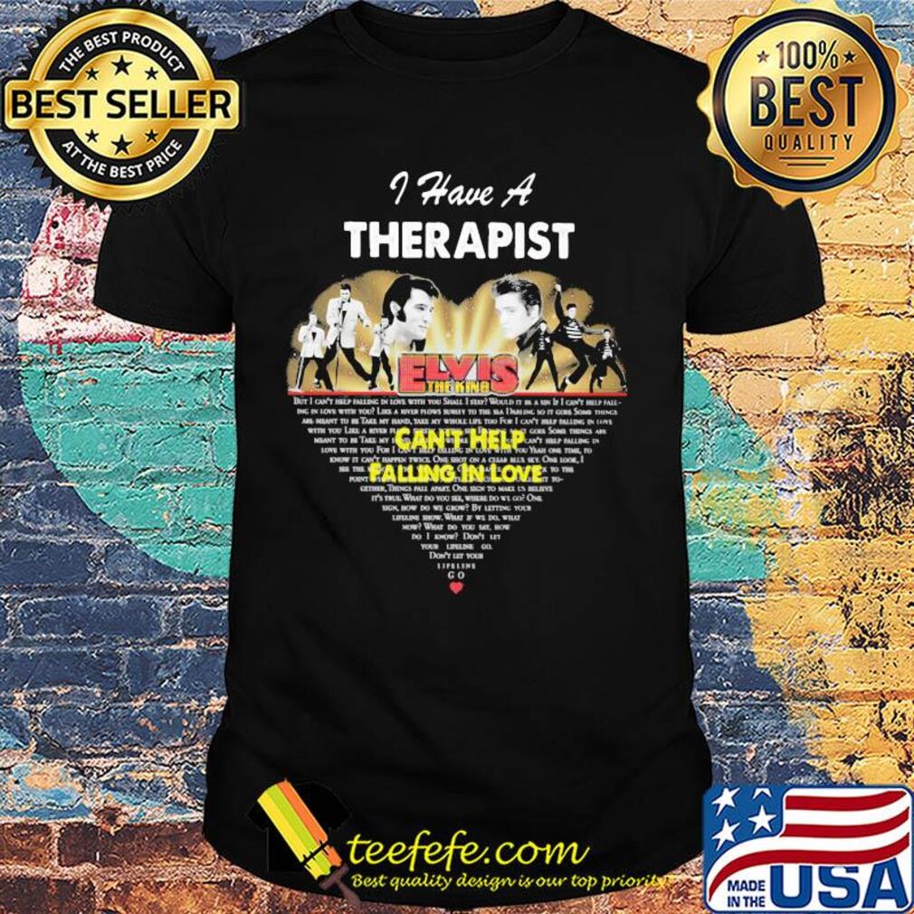 I have a therapist elvis the king can't help falling in love heart shirt