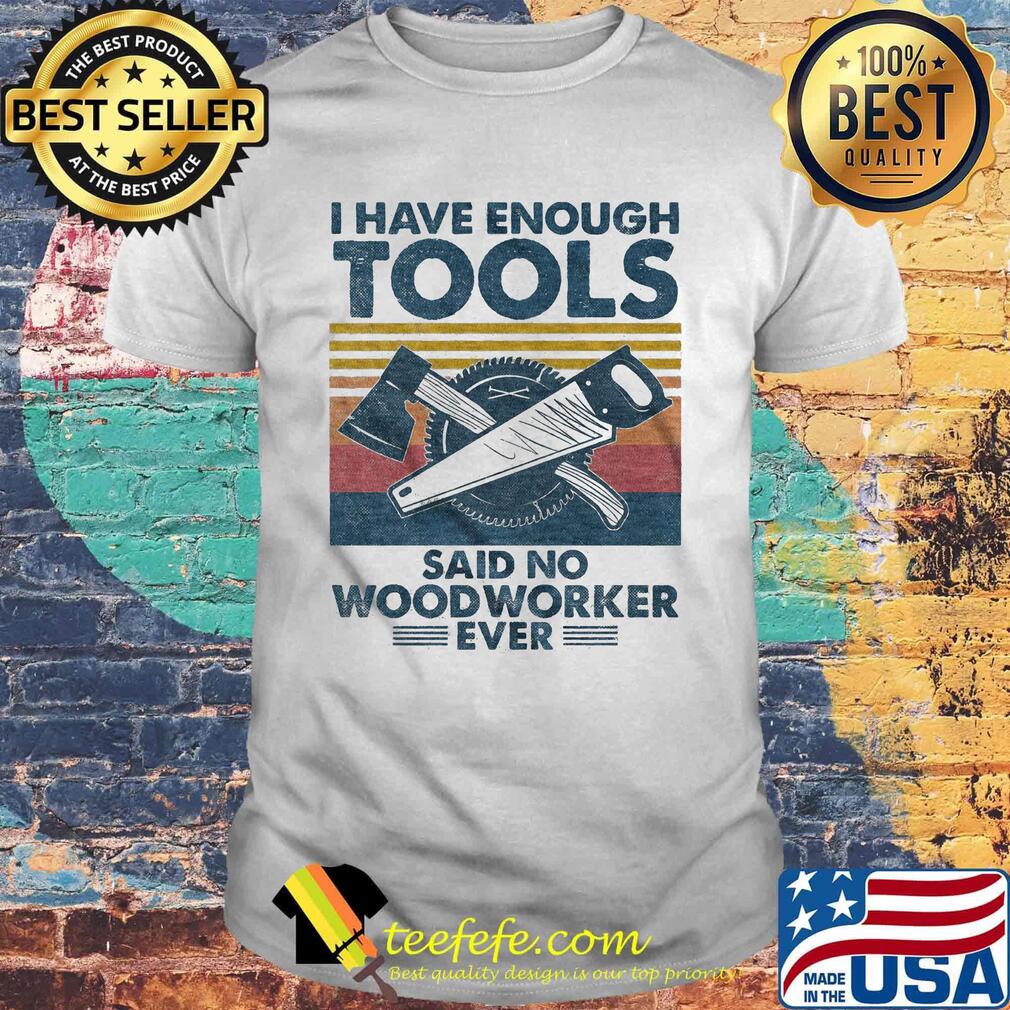I have enough tools said no woodworker ever vintage retro shirt