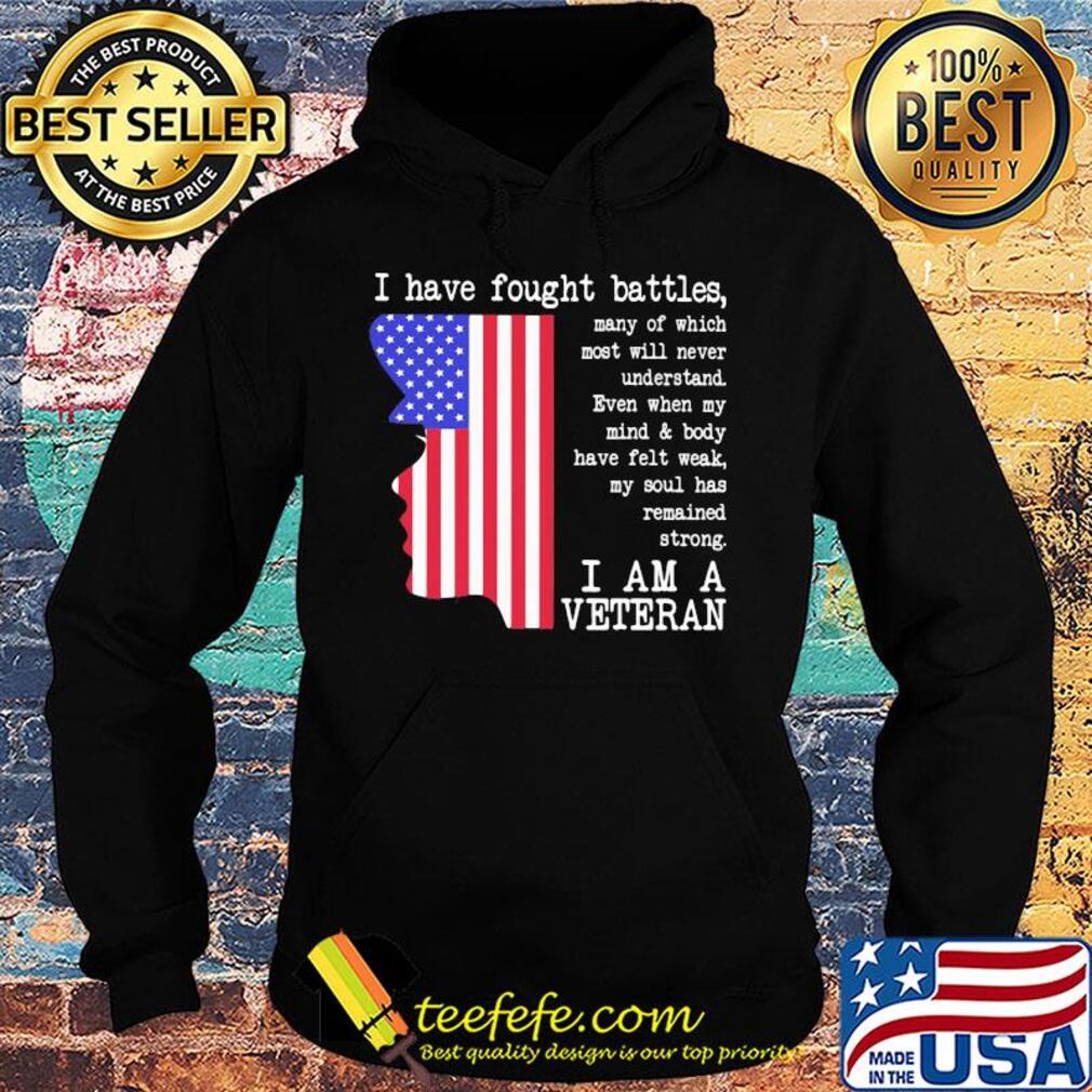 I have fought battles I am a veteran American flag Independence day s Hoodie I have fought battles I am a veteran American flag Independence day s Hoodie