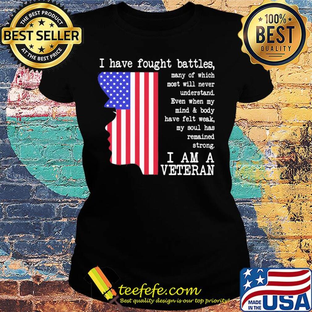I have fought battles I am a veteran American flag Independence day s Ladies tee I have fought battles I am a veteran American flag Independence day s Ladies tee