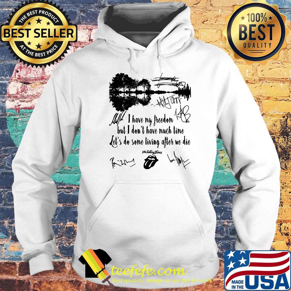 I have my freedom but i don't have much time let's do some living after we die the rolling stones signatures s Hoodie I have my freedom but i don't have much time let's do some living after we die the rolling stones signatures s Hoodie