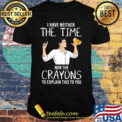 I have neither the time nor the crayons to explain this to you beer shirt