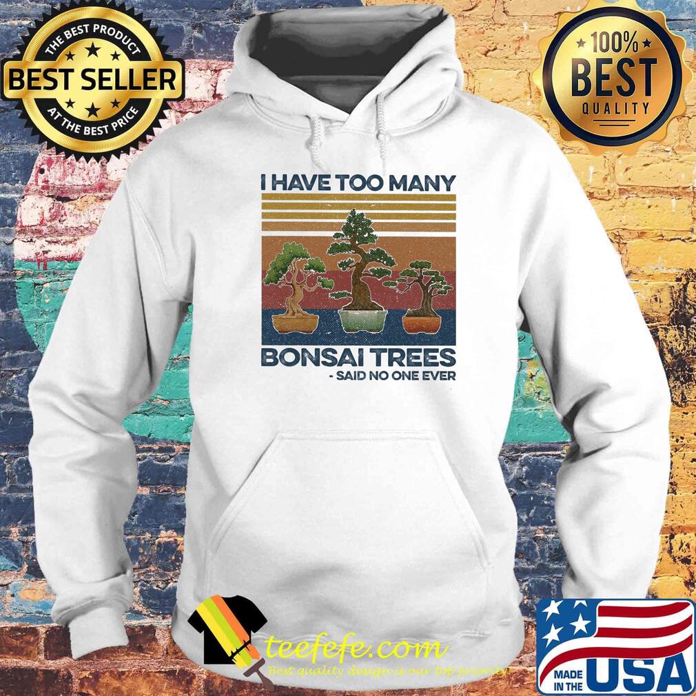 I have too many bonsai trees said no one ever vintage retro s Hoodie I have too many bonsai trees said no one ever vintage retro s Hoodie