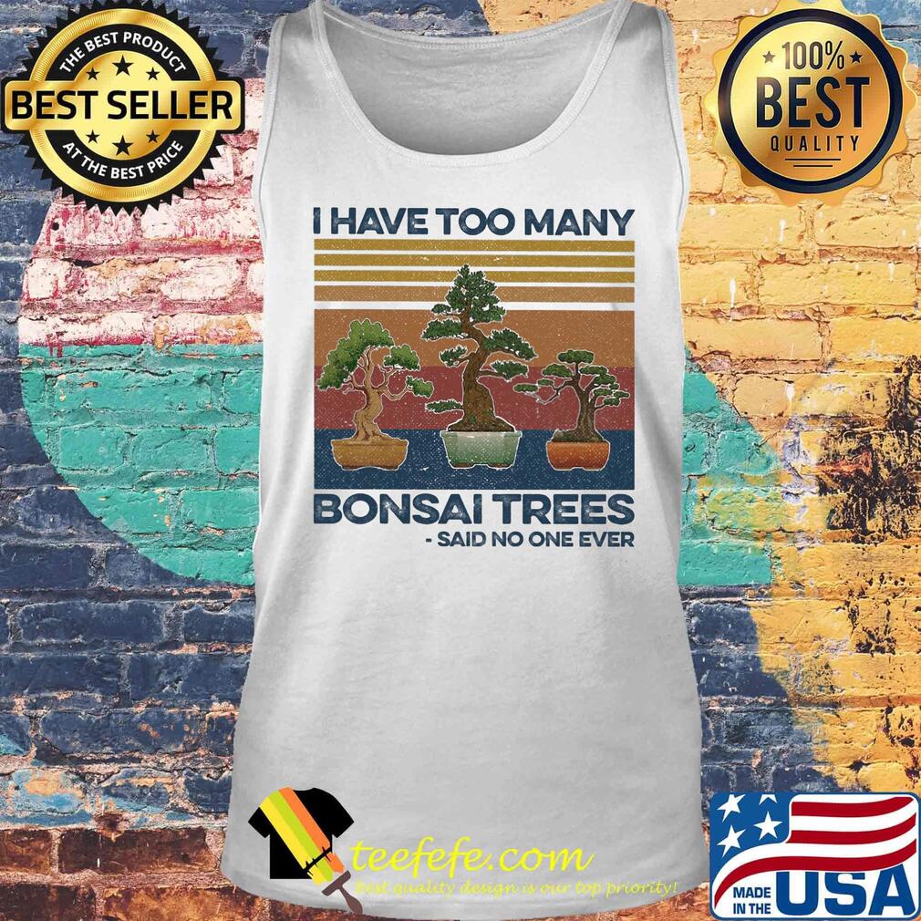 I have too many bonsai trees said no one ever vintage retro s Tank top I have too many bonsai trees said no one ever vintage retro s Tank top