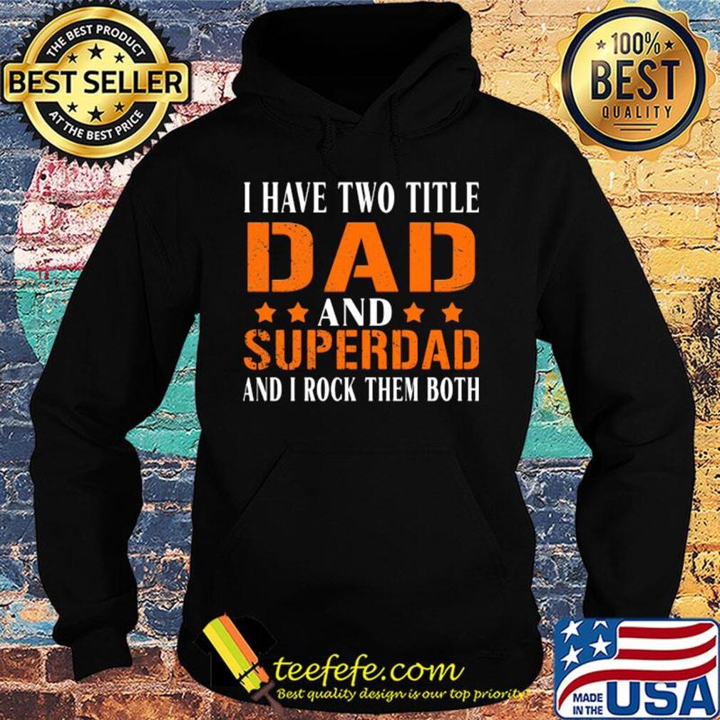 I have two title dad and super dad and i rock them both stars s Hoodie I have two title dad and super dad and i rock them both stars s Hoodie