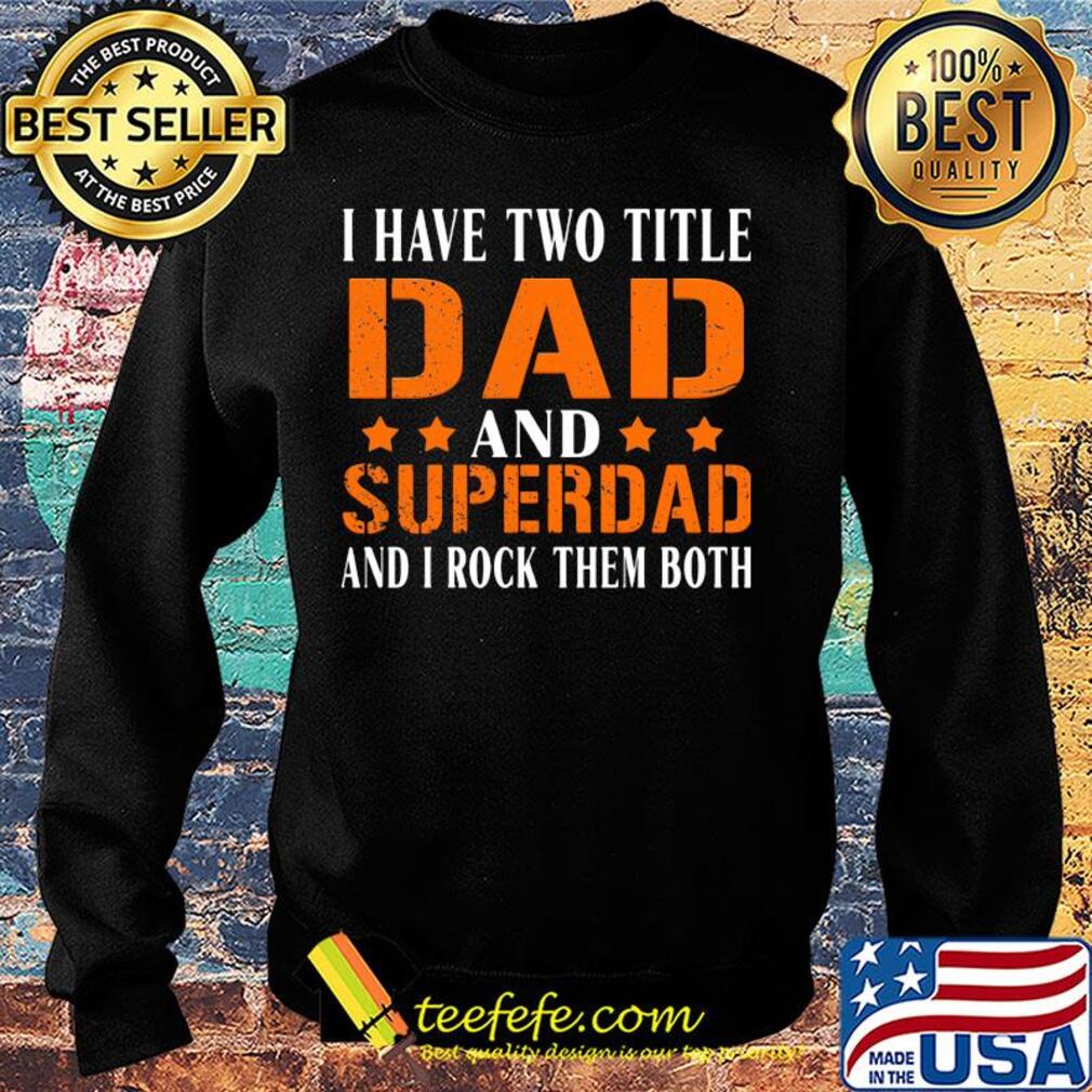 I have two title dad and super dad and i rock them both stars s Sweater I have two title dad and super dad and i rock them both stars s Sweater