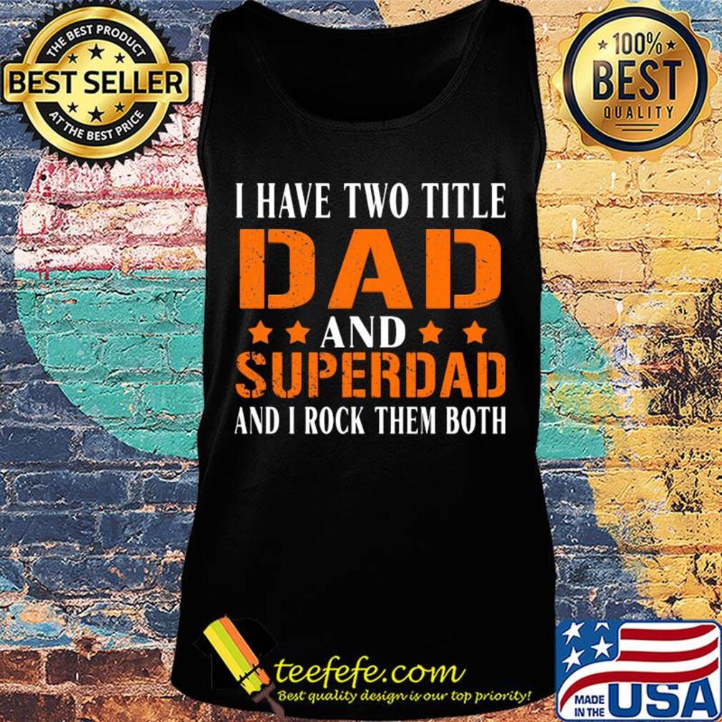 I have two title dad and super dad and i rock them both stars s Tank top I have two title dad and super dad and i rock them both stars s Tank top